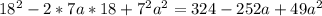 18^{2} -2*7a*18+7^{2}a^{2}=324-252a+49a^{2}