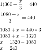 1)360 + \displaystyle\frac{x}{3} =440\\\\\frac{1080+x}{3} =440\\\\1080+x=440*3\\1080+x=1320\\x=1320-1080\\x=240