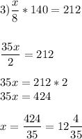 3)\displaystyle\frac{x}{8}*140=212\\\\\\\frac{35x}{2} =212\\\\\displaystyle35x = 212*2\\35x=424\\\\x=\frac{424}{35} =12\frac{4}{35}