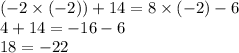 ( - 2 \times ( - 2)) + 14 = 8 \times ( - 2) - 6 \\ 4 + 14 = - 16 - 6 \\ 18 = - 22