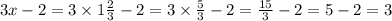 3x - 2 = 3 \times 1 \frac{2}{3} - 2 = 3 \times \frac{5}{3} - 2 = \frac{15}{3} - 2 = 5 - 2 = 3