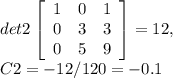 det2\left[\begin{array}{ccc}1&0&1\\0&3&3\\0&5&9\end{array}\right] =12,\\C2=-12/120=-0.1