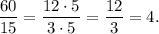 \dfrac{60}{15}=\dfrac{12 \cdot 5}{3 \cdot 5}=\dfrac{12}{3}=4.