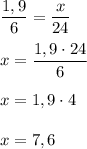 \displaystyle \frac{1,9}{6} = \frac{x}{24} \\\\x = \frac{1,9 \cdot 24}{6} \\\\x = 1,9 \cdot 4 \\\\x = 7,6