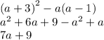 {(a + 3)}^{2} - a(a - 1) \\ {a}^{2} + 6a + 9 - {a}^{2} + a \\ 7a + 9