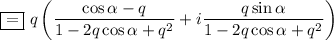 \boxed{=}~q\left(\dfrac{\cos\alpha -q}{1-2q\cos\alpha+q^2}+i\dfrac{q\sin\alpha}{1-2q\cos\alpha+q^2}\right)