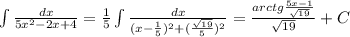 \int\frac{dx}{5x^{2}-2x+4}=\frac{1}{5}\int\frac{dx}{(x-\frac{1}{5})^{2}+(\frac{\sqrt{19}}{5})^{2}}=\frac{arctg\frac{5x-1}{\sqrt{19}}}{\sqrt{19}}+C