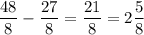 \displaystyle\frac{48}{8} -\frac{27}{8} =\frac{21}{8}=2\frac{5}{8}