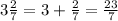 3 \frac{2}{7} =3 + \frac{2}{7} = \frac{23}{7}