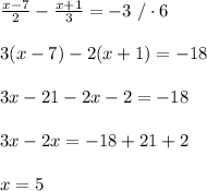 \frac{x-7}{2}-\frac{x+1}{3}=-3\ /\cdot6\\\\3(x-7)-2(x+1)=-18\\\\3x-21-2x-2=-18\\\\3x-2x=-18+21+2\\\\x=5