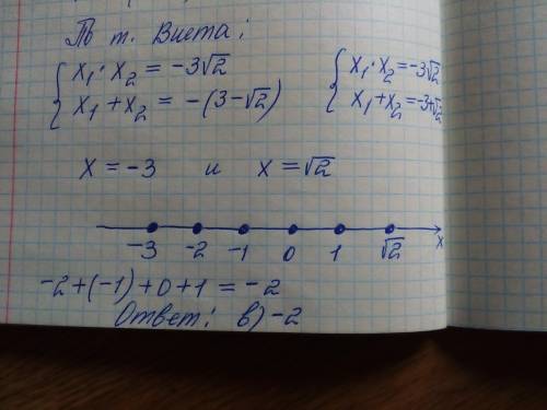 Сумма целых чисел, заключенных междк корнями ураанения х²+(3-√2)х-3√2=0 равна: а)0 б)-1 в)-2 г)1 д)2