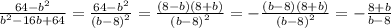 \frac{64 - {b}^{2} }{ {b}^{2} - 16b + 64 } = \frac{64 - {b}^{2} }{ {(b - 8)}^{2} } = \frac{(8 - b)(8 + b)}{{(b - 8)}^{2} } = - \frac{(b - 8)(8 + b)}{ {(b - 8)}^{2} } = - \frac{8 + b}{b - 8}