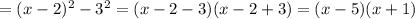 =(x-2)^{2} -3^{2} =(x-2-3)(x-2+3)=(x-5)(x+1)