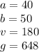 a = 40 \\ b = 50 \\ v = 180 \\ g = 648