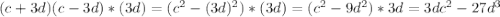 (c+3d)(c-3d)*(3d)=(c^{2}-(3d)^{2})*(3d)=(c^{2} -9d^{2} )*3d=3dc^{2} -27d^{3}