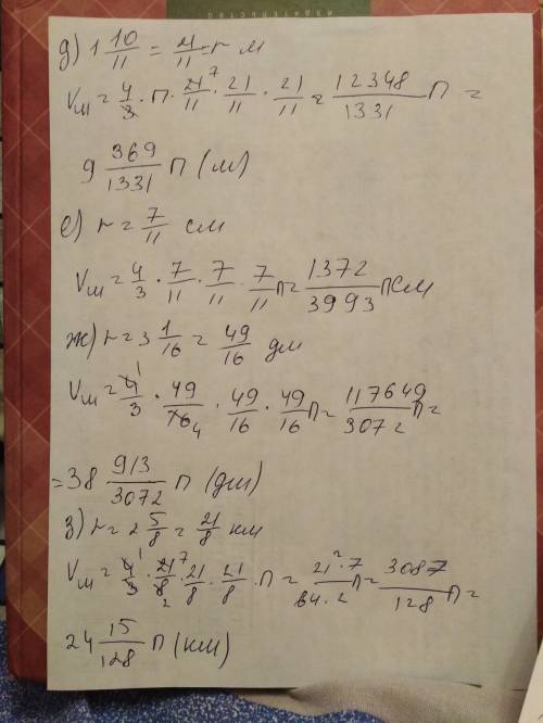Найдите объём шара,если его радиус равен: а) 7/8 м,б) 7/11 м,в) 1 3/4 дм,г) 3 1/2 см, д) 1 10/11 м,е