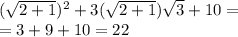 ( \sqrt{2 + 1} ) {}^{2} + 3( \sqrt{2 + 1} ) \sqrt{3} + 10 = \\ = 3 + 9 + 10 = 22