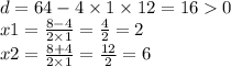 d = 64 - 4 \times 1 \times 12 = 16 0 \\ x1 = \frac{8 - 4}{2 \times 1} = \frac{4}{2} = 2 \\ x2 = \frac{8 + 4}{2 \times 1} = \frac{12}{2} = 6