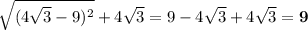 \sqrt{(4\sqrt{3}-9)^{2} }+4\sqrt{3}=9- 4\sqrt{3}+4\sqrt{3}=\bold9