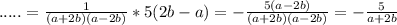 \;.....=\frac{1}{(a+2b)(a-2b)} *5(2b-a)=-\frac{5(a-2b)}{(a+2b)(a-2b)} =-\frac{5}{a+2b}