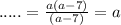 \;.....=\frac{a(a-7)}{(a-7)} =a