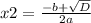 x2 = \frac{ - b + \sqrt{D} }{2a}