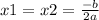 x1 = x2 = \frac{ - b}{2a}