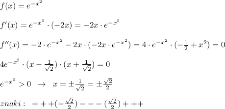 f(x)=e^{-x^2}\\\\f'(x)=e^{-x^2}\cdot (-2x)=-2x\cdot e^{-x^2}\\\\f''(x)=-2\cdot e^{-x^2}-2x\cdot (-2x\cdot e^{-x^2})=4\cdot e^{-x^2}\cdot (-\frac{1}{2}+x^2)=0\\\\4e^{-x^2}\cdot (x-\frac{1}{\sqrt2})\cdot (x+\frac{1}{\sqrt2})=0\\\\e^{-x^2}0\; \; \to \; \; x=\pm \frac{1}{\sqrt2}=\pm \frac{\sqrt2}{2}\\\\znaki:\; \; +++(-\frac{\sqrt2}{2})---(\frac{\sqrt2}{2})+++