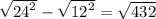 \sqrt{ {24}^{2} } - \sqrt{ {12}^{2} } = \sqrt{432}