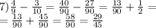 7) \frac{4}{9} - \frac{3}{10} = \frac{40}{90} - \frac{27}{90} = \frac{13}{90} + \frac{1}{2} = \\ = \frac{13}{90} + \frac{45}{90} = \frac{58}{90} = \frac{29}{45}