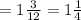 = 1 \frac{3}{12} = 1 \frac{1}{4}