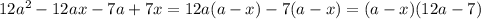 12a^2-12ax - 7a + 7x=12a(a-x)-7(a-x)=(a-x)(12a-7)