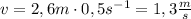 v = 2,6 m \cdot 0,5 s^{-1} = 1,3\frac{m}{s}