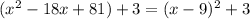 (x^{2} -18x+81)+3=(x-9)^{2} +3