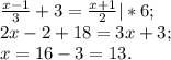 \frac{x-1}{3} +3=\frac{x+1}{2}|*6; \\2x-2+18=3x+3;\\x=16-3=13.