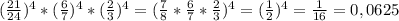 (\frac{21}{24})^{4}*(\frac{6}{7})^{4}*(\frac{2}{3})^{4}=(\frac{7}{8}*\frac{6}{7} *\frac{2}{3} )^{4}=(\frac{1}{2})^{4}=\frac{1}{16}=0,0625