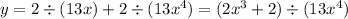 y = 2 \div (13x) + 2 \div (13 {x}^{4} ) = (2 {x}^{3} + 2) \div (13 {x}^{4} )