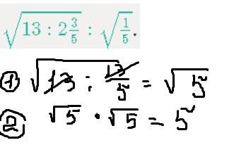 35б найдите значение выражения: √13: 2÷3/5: √1/5.