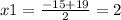 x1 = \frac{ - 15 + 19}{2} = 2