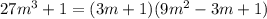 27 {m}^{3} + 1 = (3m + 1)(9 {m}^{2} - 3m + 1)