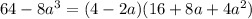 64 - 8 {a}^{3} = (4 - 2a)(16 + 8a + 4 {a}^{2} )