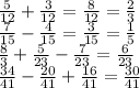 \frac{5}{12} + \frac{3}{12} = \frac{8}{12} = \frac{2}{3} \\ \frac{7}{15} - \frac{4}{15} = \frac{3}{15} = \frac{1}{5} \\ \frac{8}{3} + \frac{5}{23} - \frac{7}{23} = \frac{6}{23} \\ \frac{34}{41} - \frac{20}{41} + \frac{16}{41} = \frac{30}{41}