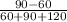 \frac{90-60}{60+90+120}