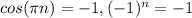 cos(\pi n)=-1, (-1)^{n} =-1