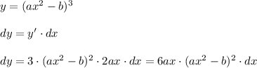 y=(ax^2-b)^3\\\\dy=y'\cdot dx\\\\dy=3\cdot (ax^2-b)^2\cdot 2ax\cdot dx=6ax\cdot (ax^2-b)^2\cdot dx