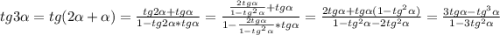 tg3\alpha=tg(2\alpha+\alpha)=\frac{tg2\alpha+tg\alpha}{1-tg2\alpha*tg\alpha}=\frac{\frac{2tg\alpha}{1-tg^{2}\alpha}+tg\alpha}{1-\frac{2tg\alpha }{1-tg^{2}\alpha}*tg\alpha}=\frac{2tg\alpha+tg\alpha(1-tg^{2}\alpha)}{1-tg^{2}\alpha-2tg^{2}\alpha}=\frac{3tg\alpha-tg^{3}\alpha}{1-3tg^{2}\alpha}