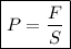 \boxed {P=\dfrac{F}{S} }