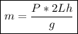 \boxed {m=\dfrac{P*2Lh}{g} }