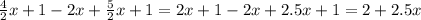 \frac{4}{2}x+1-2x+\frac{5}{2}x+1= 2x+1-2x+2.5x+1 = 2+2.5x\\