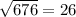 \sqrt{676} =26